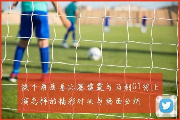 换个角度看比赛雷霆与马刺G1将上演怎样的精彩对决与场面分析
